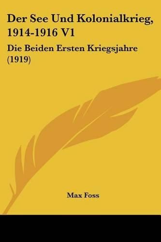 Cover image for Der See Und Kolonialkrieg, 1914-1916 V1: Die Beiden Ersten Kriegsjahre (1919)