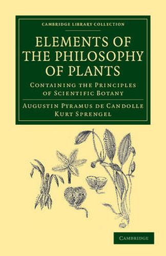 Cover image for Elements of the Philosophy of Plants: Containing the Principles of Scientific Botany; Nomenclature, Theory of Classification, Phythography; Anatomy, Chemistry, Physiology, Geography, and Diseases of Plants