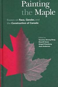 Cover image for Painting the Maple: Essays on Race, Gender, and the Construction of Canada