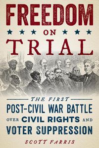 Cover image for Freedom on Trial: The First Post-Civil War Battle Over Civil Rights and Voter Suppression