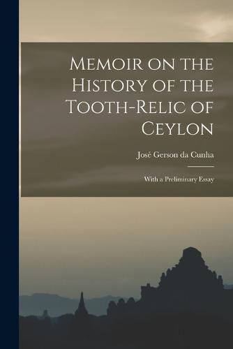 Memoir on the History of the Tooth-Relic of Ceylon; With a Preliminary Essay