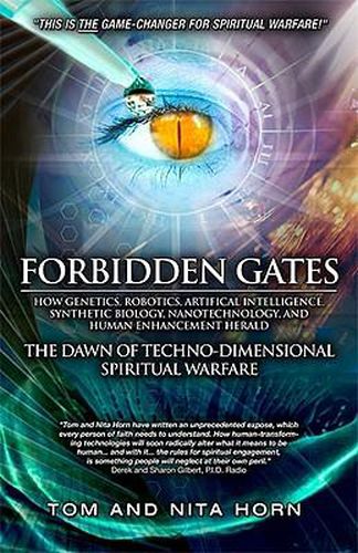 Forbidden Gates: How Genetics, Robotics, Artificial Intelligence, Synthetic Biology, Nanotechnology, and Human Enhancement Herald the Dawn of Techno-Dimensional Spiritual Warfare