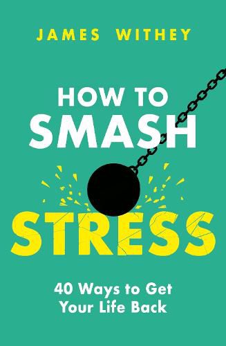 Cover image for How to Smash Stress: 40 Ways to Get Your Life Back