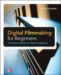 Cover image for Digital Filmmaking for Beginners A Practical Guide to Video Production