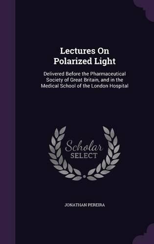 Cover image for Lectures on Polarized Light: Delivered Before the Pharmaceutical Society of Great Britain, and in the Medical School of the London Hospital