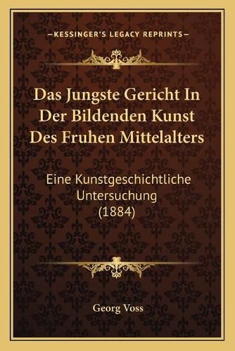 Cover image for Das Jungste Gericht in Der Bildenden Kunst Des Fruhen Mittelalters: Eine Kunstgeschichtliche Untersuchung (1884)