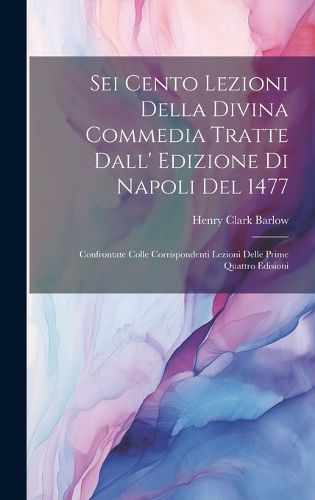 Cover image for Sei Cento Lezioni Della Divina Commedia Tratte Dall' Edizione Di Napoli Del 1477