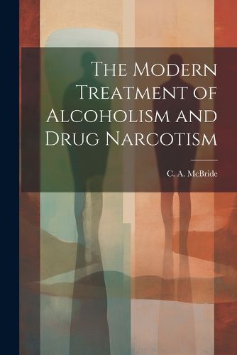 Cover image for The Modern Treatment of Alcoholism and Drug Narcotism