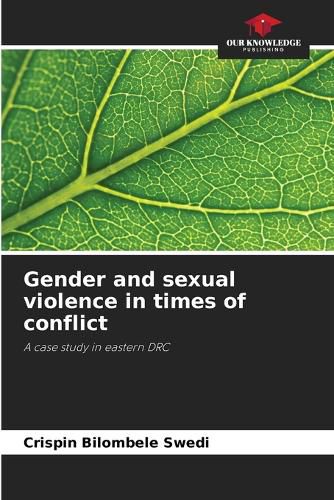 Gender And Sexual Violence In Times Of Conflict Crispin Bilombele Swedi 9786205792063 1042