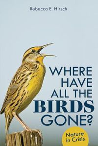 Cover image for Where Have All the Birds Gone?: Nature in Crisis