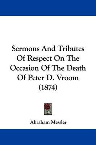 Cover image for Sermons and Tributes of Respect on the Occasion of the Death of Peter D. Vroom (1874)