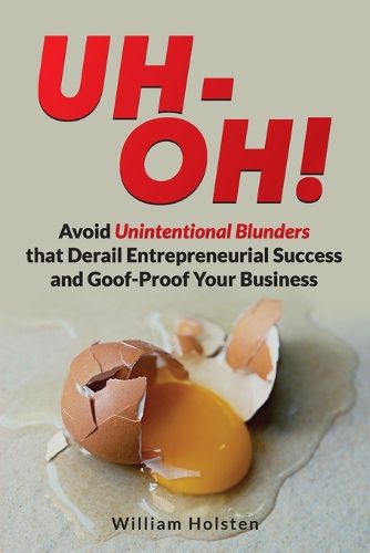 Cover image for UH-OH! Avoid Unintentional Blunders that Derail Entrepreneurial Success and Goof-Proof Your Business