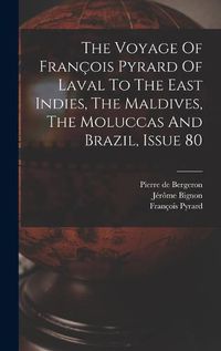 Cover image for The Voyage Of Francois Pyrard Of Laval To The East Indies, The Maldives, The Moluccas And Brazil, Issue 80