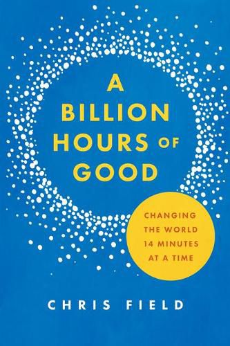 Cover image for A Billion Hours of Good: Changing the World 14 Minutes at a Time