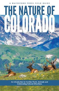 Cover image for The Nature of Colorado: An Introduction to Familiar Plants, Animals and Outstanding Natural Attractions