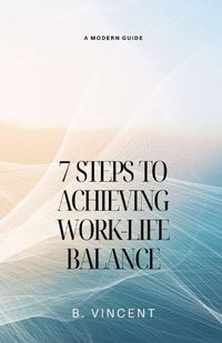 Cover image for 7 Steps to Achieving Work-Life Balance