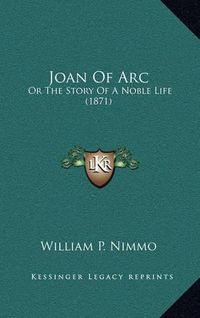 Cover image for Joan of Arc: Or the Story of a Noble Life (1871)