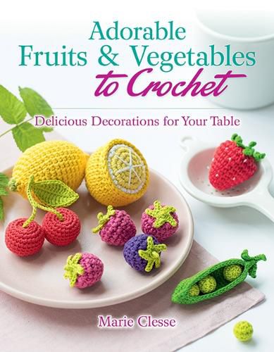 Cover image for Adorable Fruits & Vegetables to Crochet: Delicious Decorations for Your Table