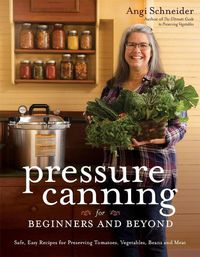 Cover image for Pressure Canning for Beginners: A Step-by-Step Guide to Preserving Tomatoes, Vegetables and Meat the Safe, Fast and Easy Way
