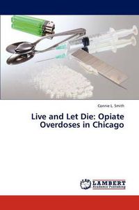 Cover image for Live and Let Die: Opiate Overdoses in Chicago