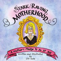 Cover image for Stark Raving Motherhood: A Mother's Pledge to Do it All