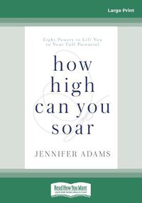 Cover image for How High Can You Soar: Eight Powers to Lift You to Your Full Potential
