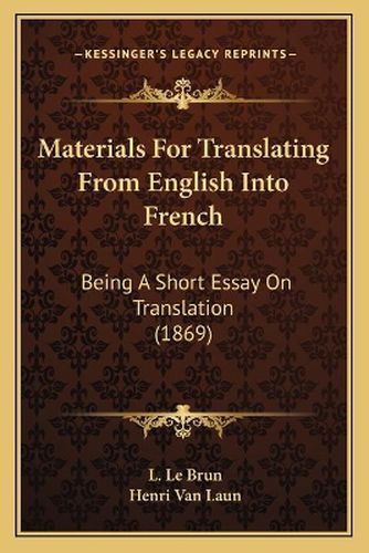 Materials for Translating from English Into French: Being a Short Essay on Translation (1869)