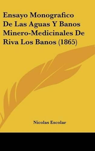 Cover image for Ensayo Monografico de Las Aguas y Banos Minero-Medicinales de Riva Los Banos (1865)