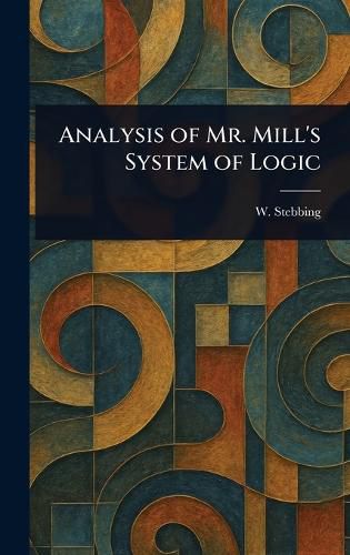 Cover image for Analysis of Mr. Mill's System of Logic