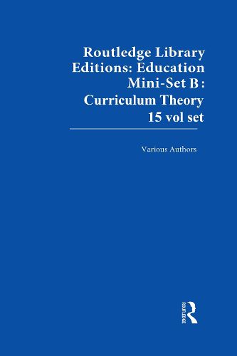 Cover image for Routledge Library Editions: Education Mini-Set B: Curriculum Theory 15 vol set