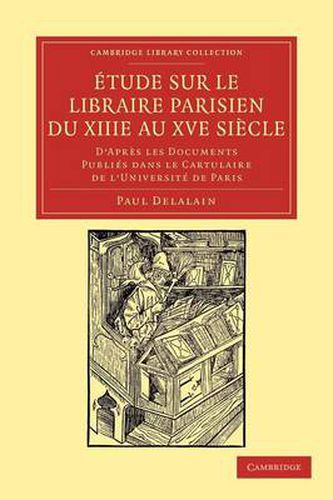 Etude sur le libraire Parisien du XIIIe au XVe siecle: D'apres les documents publies dans le cartulaire de l'Universite de Paris