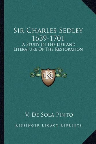 Sir Charles Sedley 1639-1701: A Study in the Life and Literature of the Restoration