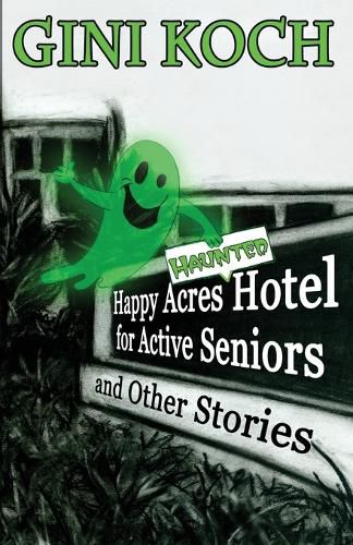 Cover image for The Happy Acres Haunted Hotel for Active Seniors and Other Stories