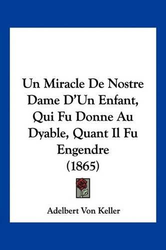 Un Miracle de Nostre Dame D'Un Enfant, Qui Fu Donne Au Dyable, Quant Il Fu Engendre (1865)