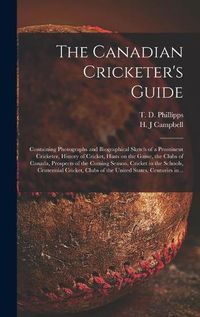 Cover image for The Canadian Cricketer's Guide [microform]: Containing Photographs and Biographical Sketch of a Prominent Cricketer, History of Cricket, Hints on the Game, the Clubs of Canada, Prospects of the Coming Season, Cricket in the Schools, Centennial...