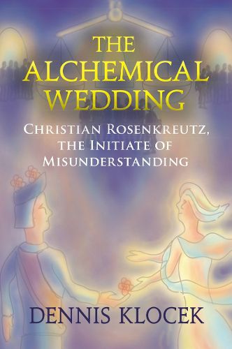 Cover image for The Alchemical Wedding: Christian Rosenkreutz, the Initiate of Misunderstanding