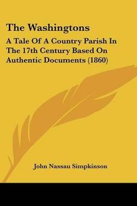 Cover image for The Washingtons: A Tale of a Country Parish in the 17th Century Based on Authentic Documents (1860)