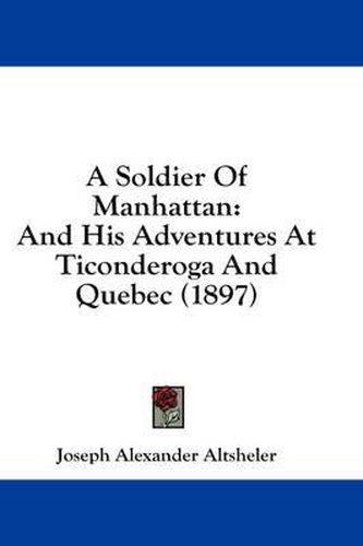 A Soldier of Manhattan: And His Adventures at Ticonderoga and Quebec (1897)