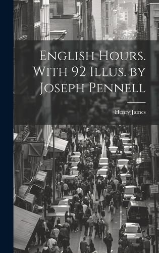 Cover image for English Hours. With 92 Illus. by Joseph Pennell