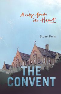 Cover image for The Convent: A City finds its Heart