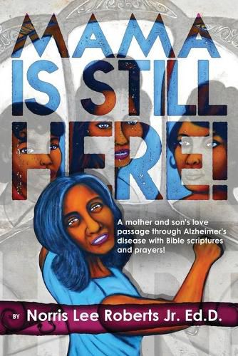 Cover image for Mama Is Still Here!: A mother and son's love passage through Alzheimer's disease with Bible scriptures and prayers.