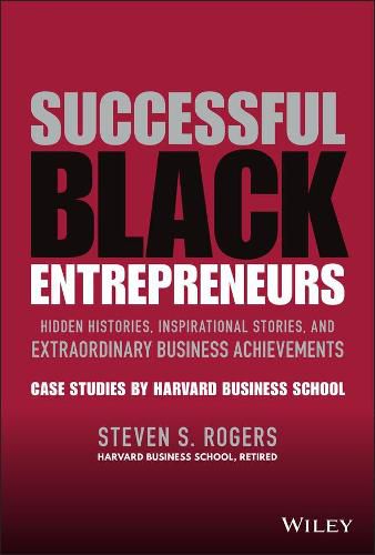 Successful Black Entrepreneurs : Hidden Histories,  Inspirational Stories, and Extraordinary Business  Achievements