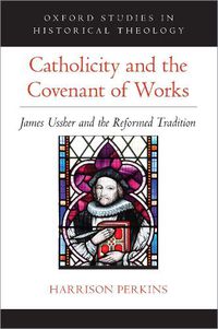 Cover image for Catholicity and the Covenant of Works: James Ussher and the Reformed Tradition