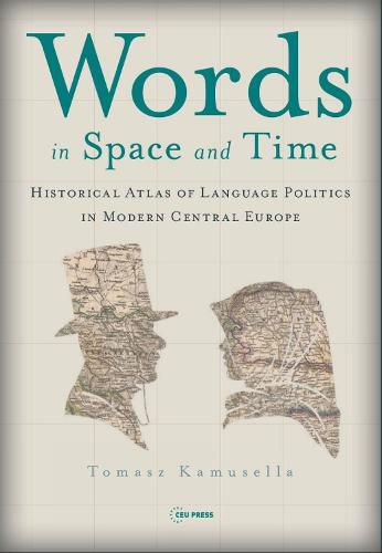 Cover image for Words in Space and Time: A Historical Atlas of Language Politics in Modern Central Europe