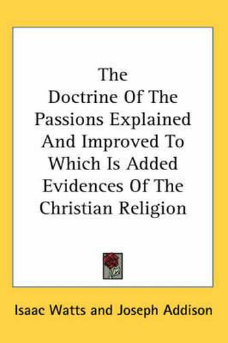 Cover image for The Doctrine of the Passions Explained and Improved to Which Is Added Evidences of the Christian Religion