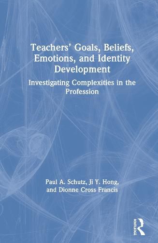 Teachers' Goals, Beliefs, Emotions, and Identity Development: Investigating Complexities in the Profession