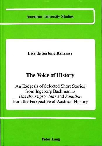 Cover image for The Voice of History: An Exegesis of Selected Short Stories from Ingeborg Bachmann's Das Dreissigste Jahr and Simultan from the Perspective of Austrian History