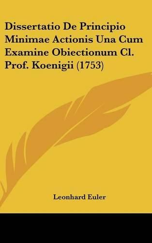 Dissertatio de Principio Minimae Actionis Una Cum Examine Obiectionum CL. Prof. Koenigii (1753)