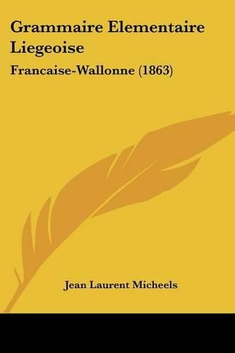 Grammaire Elementaire Liegeoise: Francaise-Wallonne (1863)