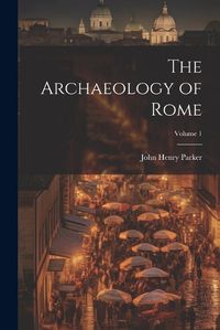 Cover image for The Archaeology of Rome; Volume 1